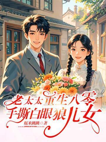 老太重生八零:手撕白眼狼儿女!